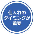 仕入れのタイミングが重要