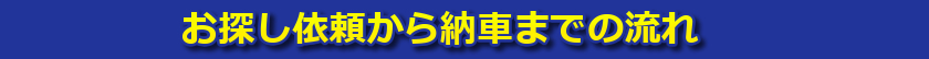 お探し依頼から納車までの流れ